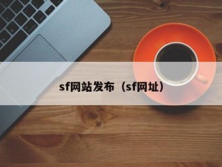 sf网站发布（sf网址）