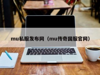 mu私服发布网（mu传奇国服官网）