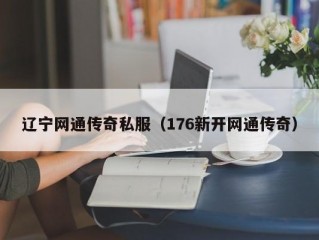 辽宁网通传奇私服（176新开网通传奇）