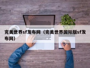 完美世界sf发布网（完美世界国际版sf发布网）