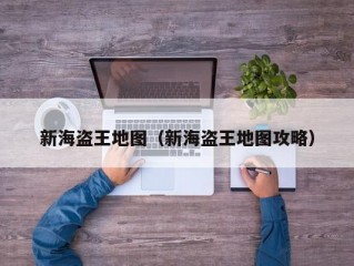 新海盗王地图（新海盗王地图攻略）