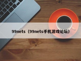 99nets（99nets手机游戏论坛）