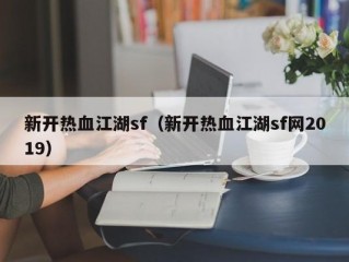 新开热血江湖sf（新开热血江湖sf网2019）