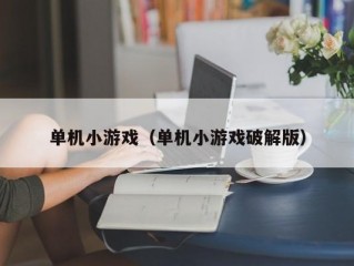 单机小游戏（单机小游戏破解版）