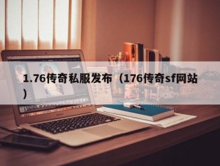 1.76传奇私服发布（176传奇sf网站）