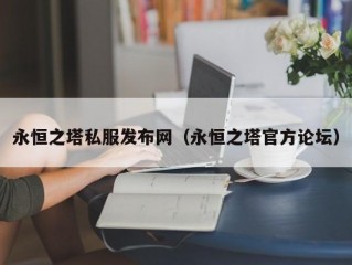 永恒之塔私服发布网（永恒之塔官方论坛）