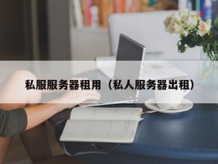 私服服务器租用（私人服务器出租）