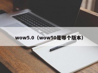 wow5.0（wow50是哪个版本）