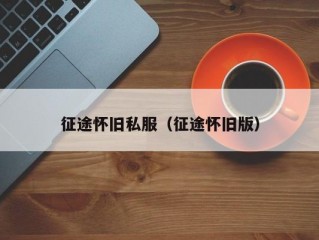 征途怀旧私服（征途怀旧版）