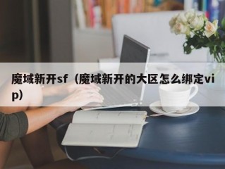 魔域新开sf（魔域新开的大区怎么绑定vip）