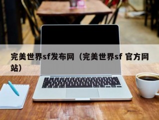 完美世界sf发布网（完美世界sf 官方网站）