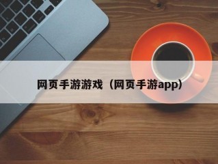 网页手游游戏（网页手游app）