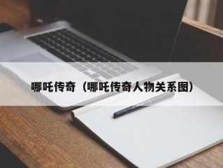 哪吒传奇（哪吒传奇人物关系图）