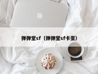 弹弹堂sf（弹弹堂sf卡蛋）