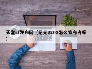 天堂sf发布网（纪元2205怎么宣布占领）