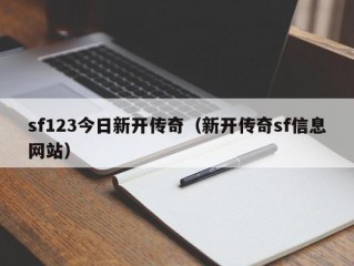 sf123今日新开传奇（新开传奇sf信息网站）