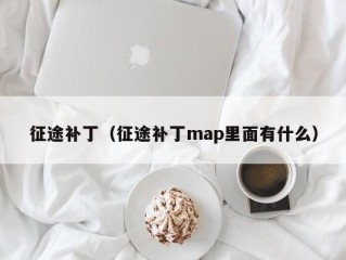 征途补丁（征途补丁map里面有什么）