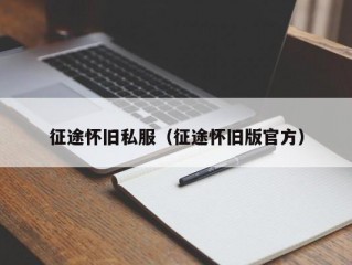 征途怀旧私服（征途怀旧版官方）