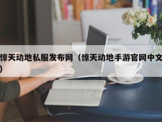 惊天动地私服发布网（惊天动地手游官网中文）