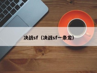 决战sf（决战sf一条龙）