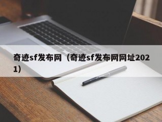 奇迹sf发布网（奇迹sf发布网网址2021）