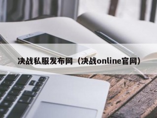 决战私服发布网（决战online官网）