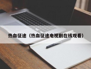 热血征途（热血征途电视剧在线观看）