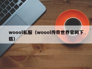 woool私服（woool传奇世界官网下载）