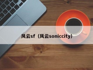 风云sf（风云soniccity）