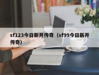 sf123今日新开传奇（sf99今日新开传奇）