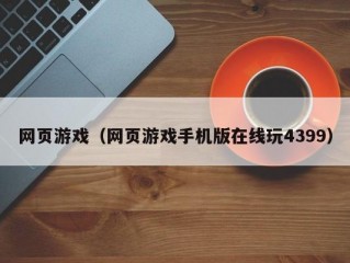 网页游戏（网页游戏手机版在线玩4399）