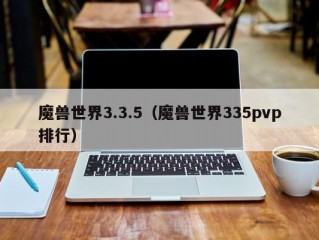 魔兽世界3.3.5（魔兽世界335pvp排行）